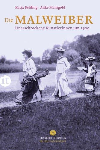 Die Malweiber: Unerschrockene Künstlerinnen um 1900 (insel taschenbuch)