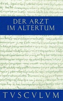 Der Arzt im Altertum: Griechische und lateinische Quellenstücke. Von Hippokrates bis Galen mit der Übertragung ins Deutsche