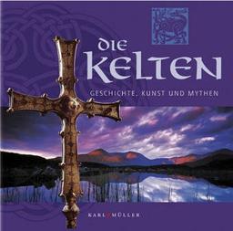 Die Kelten. Geschichte, Kunst und Mythen