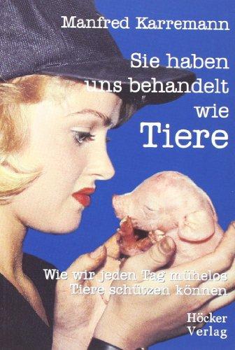 Sie haben uns behandelt wie Tiere: Wie wir jeden Tag mühelos Tiere Schützen können