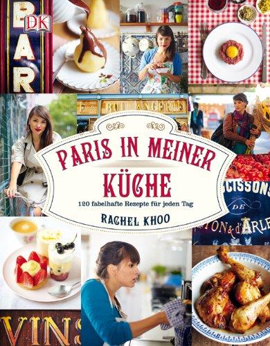 Paris in meiner Küche: 120 fabelhafte Rezepte für jeden Tag