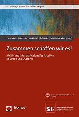 Zusammen schaffen wir es!: Multi- und interprofessionelles Arbeiten in Kirche und Diakonie