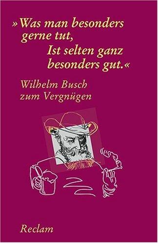 Wilhelm Busch zum Vergnügen: "Was man besonders gerne tut, Ist selten ganz besonders gut"