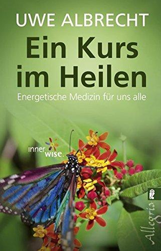 Ein Kurs im Heilen: Energetische Medizin für uns alle