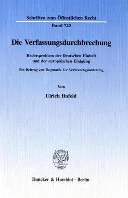 Die Verfassungsdurchbrechung.: Rechtsproblem der Deutschen Einheit und der europäischen Einigung. Ein Beitrag zur Dogmatik der Verfassungsänderung.