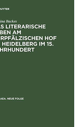 Das literarische Leben am kurpfälzischen Hof zu Heidelberg im 15.Jahrhundert: Ein Beitrag zur Gönnerforschung des Spätmittelalters (Hermaea. Neue Folge, 68, Band 68)