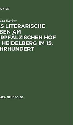 Das literarische Leben am kurpfälzischen Hof zu Heidelberg im 15.Jahrhundert: Ein Beitrag zur Gönnerforschung des Spätmittelalters (Hermaea. Neue Folge, 68, Band 68)