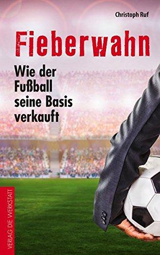 Fieberwahn: Wie der Fußball seine Basis verkauft