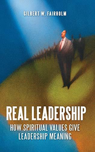 Real Leadership: How Spiritual Values Give Leadership Meaning