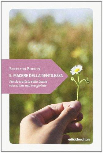 Il piacere della gentilezza. Piccolo trattato sulla buona educazione nell'era globale