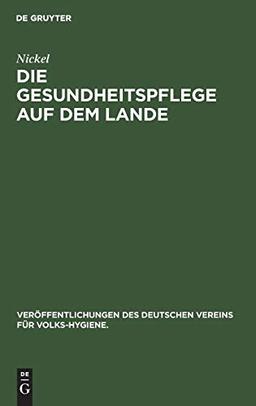 Die Gesundheitspflege auf dem Lande (Veröffentlichungen des Deutschen Vereins für Volks-Hygiene., 7, Band 7)