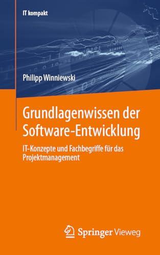 Grundlagenwissen der Software-Entwicklung: IT-Konzepte und Fachbegriffe für das Projektmanagement (IT kompakt)