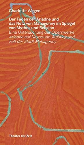 Der Faden der Ariadne und das Netz von Mahagonny im Spiegel von Mythos und Religion: Eine Untersuchung der Opernwerke Ariadne auf Naxos und Aufstieg und Fall der Stadt Mahagonny (Recherchen)