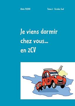 Je viens dormir chez vous... En 2CV (T2) : Tome 2 Escales sud