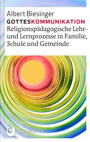 Gotteskommunikation - Religionspädagogische Lehr- und Lernprozesse in Familie, Schule und Gemeinde