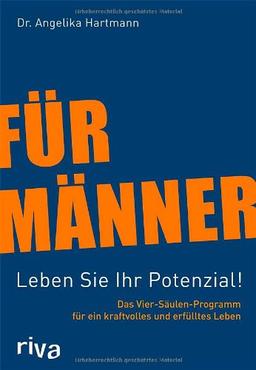 Für Männer - Leben Sie Ihr Potenzial!: Das Vier-Säulen-Programm für ein kraftvolles und erfülltes Leben