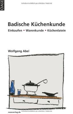 Badische Küchenkunde: Einkaufen, Küchenwissen, Rezepte