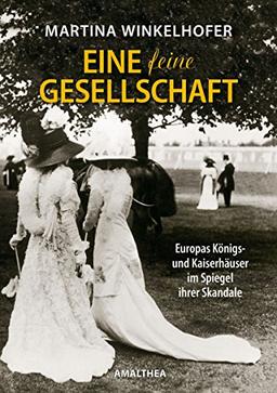 Eine feine Gesellschaft: Europas Königs- und Kaiserhäuser im Spiegel ihrer Skandale