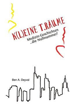 K(L)EINE T.RÄUME - Band 1: Medizin-Geschichten: die Nullnummer! Das Romanprequel zu einer Serie spannender Geschichten rund um Ärzte, Patienten und ... Medizin-Geschichten... die Nullnummer!)