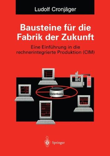 Bausteine für die Fabrik der Zukunft: Eine Einführung in die rechnerintegrierte Produktion (CIM) (German Edition)