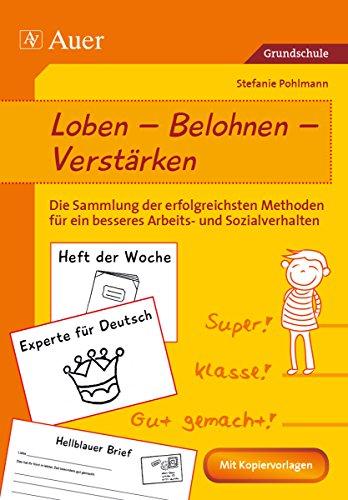 Loben - Belohnen - Verstärken: Die Sammlung der erfolgreichsten Methoden für ein besseres Arbeits- und Sozialverhalten (1. bis 4. Klasse)