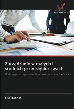 Zarządzanie w małych i średnich przedsiębiorstwach: Badanie postrzegania małych i średnich przedsiębiorstw: Badanie postrzegania ma¿ych i ¿rednich przedsi¿biorstw