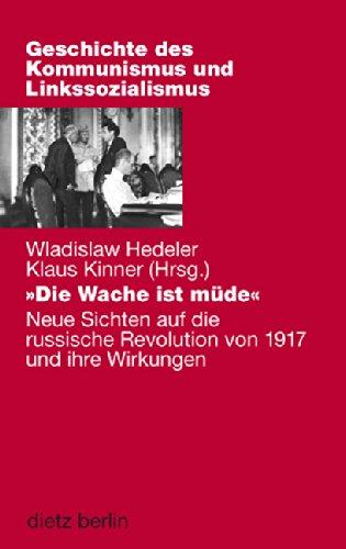 &#34;Die Wache ist müde&#34;: Neue Sichten auf die russische Revolution von 1917 und ihre Wirkungen (Geschichte des Kommunismus und des Linkssozialismus)