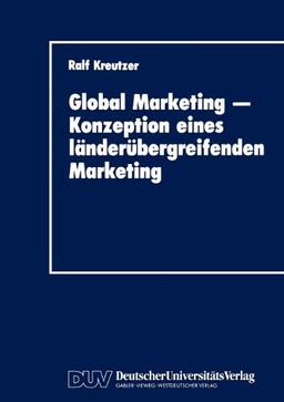 Global Marketing - Konzeption Eines Länderübergreifenden Marketing: Erfolgsbedingungen, Analysekonzepte, Gestaltungs- und Implementierungsansätze