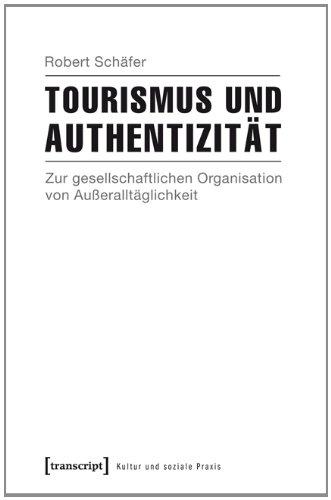 Tourismus und Authentizität: Zur gesellschaftlichen Organisation von Außeralltäglichkeit (Kulturen der Gesellschaft)