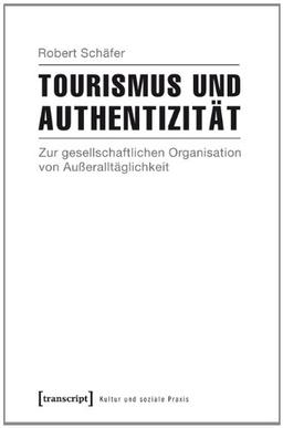 Tourismus und Authentizität: Zur gesellschaftlichen Organisation von Außeralltäglichkeit (Kulturen der Gesellschaft)