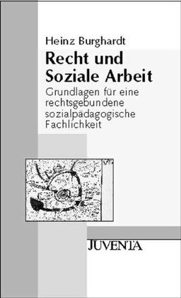 Recht und Soziale Arbeit: Grundlagen für eine rechtsgebundene sozialpädagogische Fachlichkeit