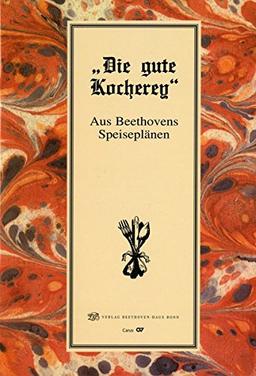 "Die gute Kocherey". Aus Beethovens Speiseplänen: Mit zahlreichen zeitgenössischen Rezeptvorschriften (Jahresgaben des Vereins Beethoven-Haus Bonn)