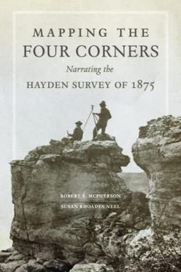 Mapping the Four Corners: Narrating the Hayden Survey of 1875 (American Exploration and Travel, 83)