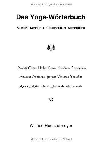 Das Yoga-Wörterbuch: Sanskrit-Begriffe - Übungsstile - Biographien