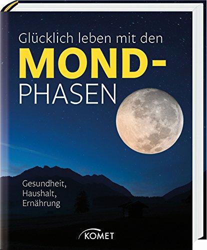 Glücklich leben mit den Mondphasen: Gesundheit, Haushalt, Ernährung