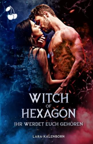 Witch of Hexagon: Ihr werdet euch gehören (Fire and Desire, Band 3)