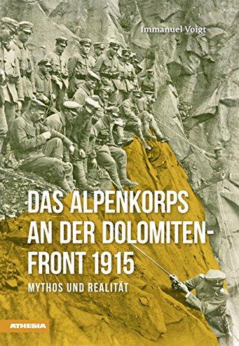 Das Alpenkorps an der Dolomiten-Front 1915: Mythos und Realität