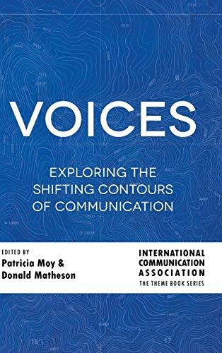 Voices: Exploring the Shifting Contours of Communication (ICA International Communication Association Annual Conference Theme Book Series, Band 6)