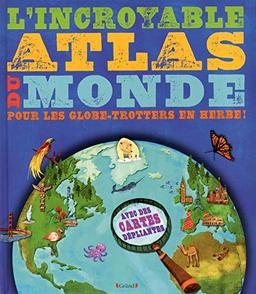 L'incroyable atlas du monde : pour les globe-trotters en herbe !