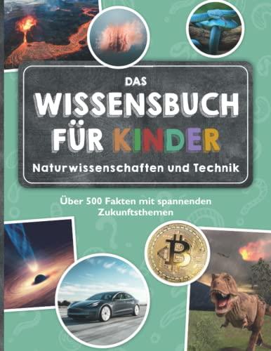 Das Wissensbuch für Kinder - Naturwissenschaften und Technik: Über 500 Fakten mit spannenden Zukunftsthemen - ab 8 Jahren