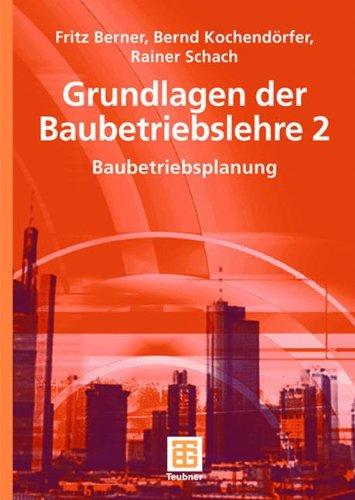 Grundlagen der Baubetriebslehre 2: Baubetriebsplanung (Leitfaden des Baubetriebs und der Bauwirtschaft)