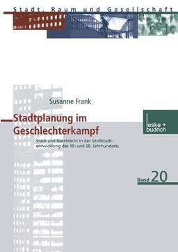 Stadtplanung im Geschlechterkampf: Stadt und Geschlecht in der Großstadtentwicklung des 19. und 20. Jahrhunderts (Stadt, Raum und Gesellschaft) (German Edition)