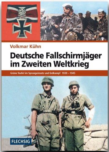 Deutsche Fallschirmjäger im Zweiten Weltkrieg. Grüne Teufel im Sprungeinsatz und Erdkampf 1939-1945