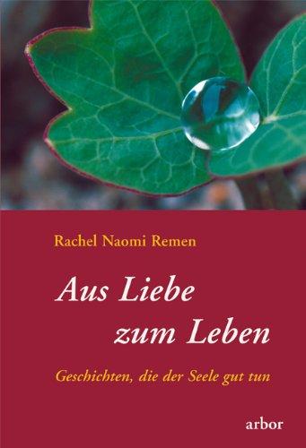 Aus Liebe zum Leben. Geschichten, die der Seele gut tun