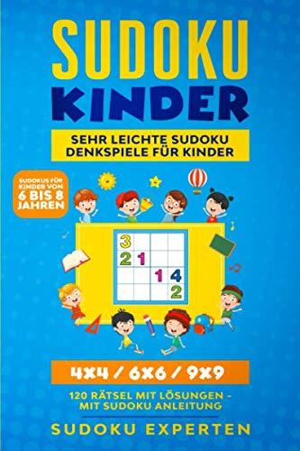 Sudoku Kinder - Sehr leichte Sudoku Denkspiele für Kinder: 4x4 / 6x6 / 9x9 - 120 Rätsel mit Lösungen - Mit Sudoku Anleitung - (Sudokus für Kinder von 6 bis 8 Jahren)