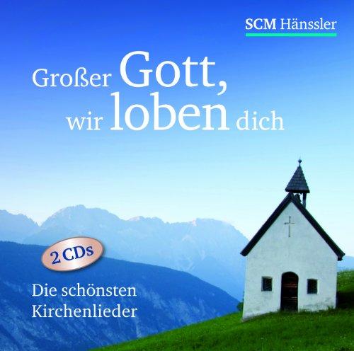 Großer Gott wir loben dich: Die schönsten Kirchenlieder