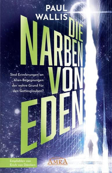 DIE NARBEN VON EDEN [empfohlen von Erich von Däniken]: Sind Erinnerungen an Alien-Begegnungen der wahre Grund für den Gottesglauben? (Der neue Däniken unserer Zeit!: Von Däniken selbst hoch gelobt)