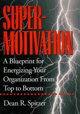 Supermotivation: A Blueprint for Energising Your Organisation from Top to Bottom