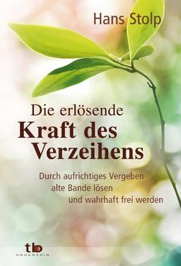 Die erlösende Kraft des Verzeihens: Durch aufrichtiges Vergeben alte Bande lösen und wahrhaft frei werden