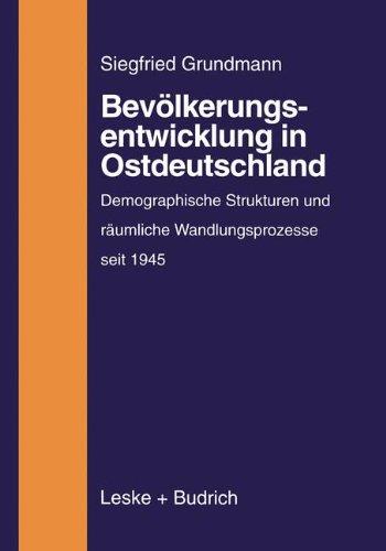 Bevölkerungsentwicklung in Ostdeutschland. Demographiche Strukturen und räumliche Wandlungsprozesse seit 1945